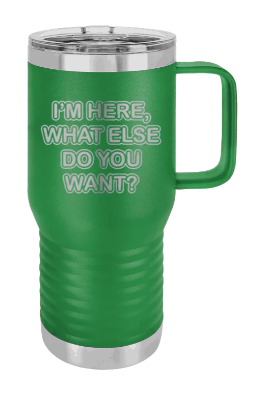 I'm Here What Else Do You Want - 20oz Mug Laser Engraved - Image 5