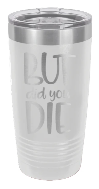 But Did You Die  - 20oz Tumbler - Image 16