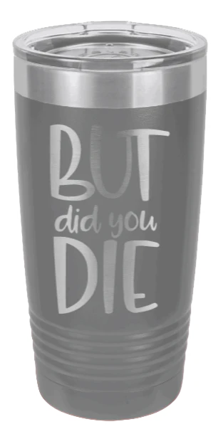 But Did You Die  - 20oz Tumbler - Image 4